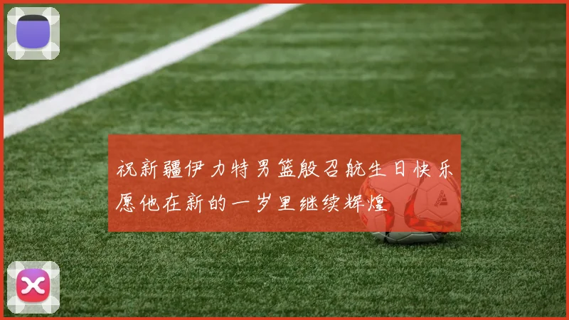 祝新疆伊力特男篮殷召航生日快乐愿他在新的一岁里继续辉煌