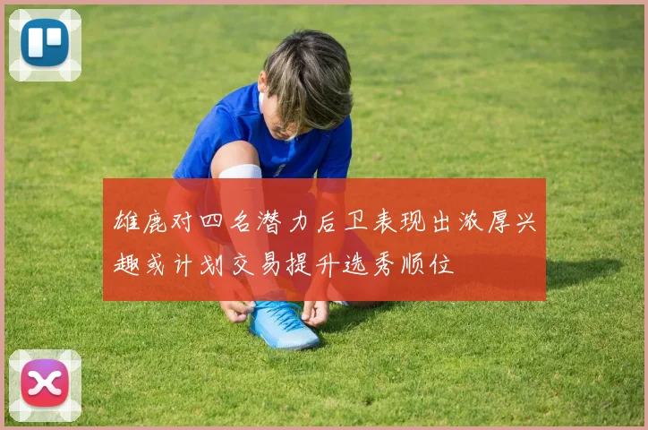 雄鹿对四名潜力后卫表现出浓厚兴趣或计划交易提升选秀顺位
